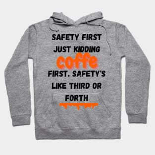 Safety First. Just Kidding, Coffee First. Safety's Like Third Or Forth,funny quote Hoodie